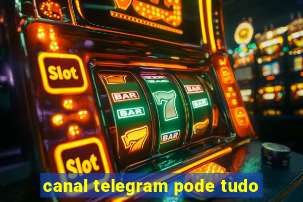 canal telegram pode tudo